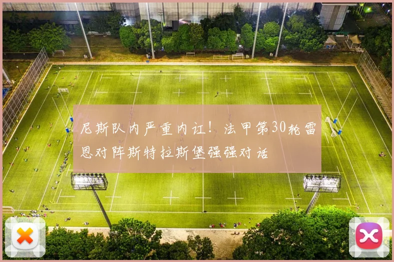尼斯队内严重内讧！法甲第30轮雷恩对阵斯特拉斯堡强强对话
